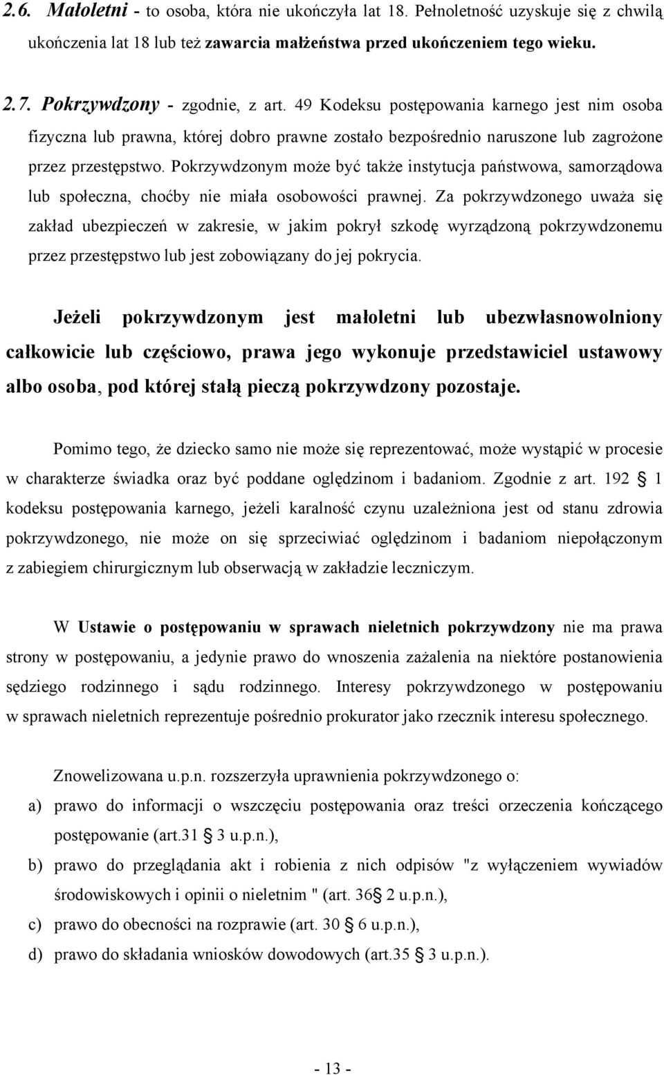 Pokrzywdzonym może być także instytucja państwowa, samorządowa lub społeczna, choćby nie miała osobowości prawnej.