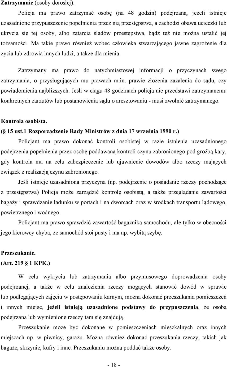 zatarcia śladów przestępstwa, bądź też nie można ustalić jej tożsamości. Ma takie prawo również wobec człowieka stwarzającego jawne zagrożenie dla życia lub zdrowia innych ludzi, a także dla mienia.