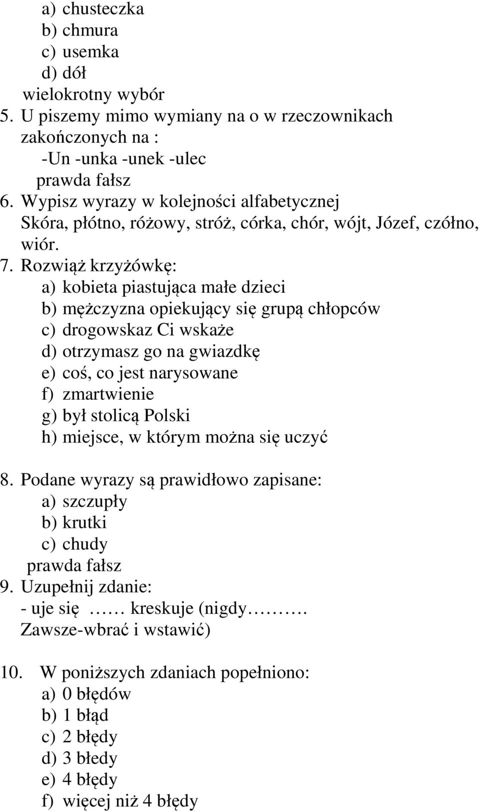 Rozwiąż krzyżówkę: a) kobieta piastująca małe dzieci b) mężczyzna opiekujący się grupą chłopców c) drogowskaz Ci wskaże d) otrzymasz go na gwiazdkę e) coś, co jest narysowane f) zmartwienie g) był