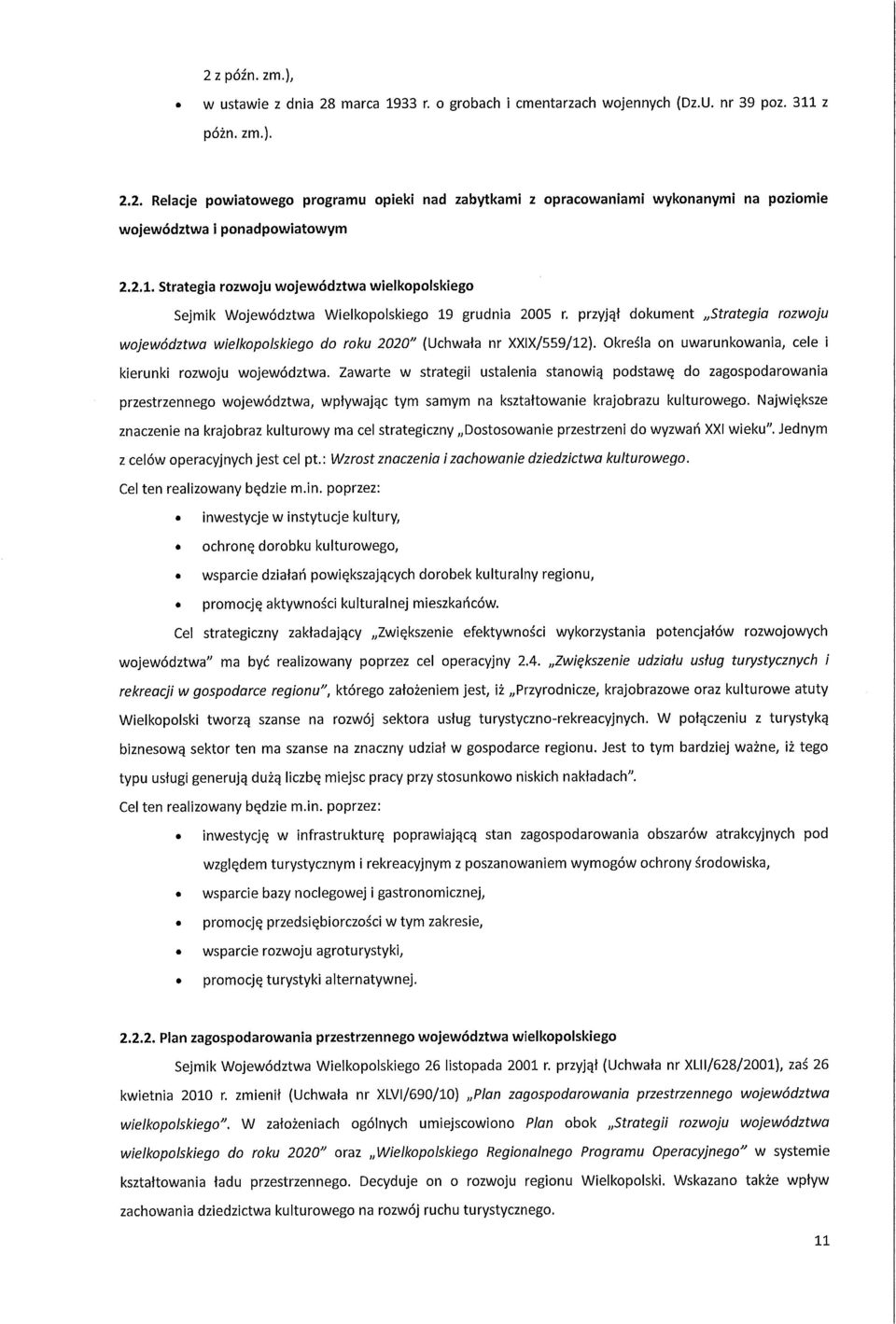 przyjął dokument Strategia rozwoju województwa wielkopolskiego do roku 2020" (Uchwała nr XXIX/559/12). Określa on uwarunkowania, cele i kierunki rozwoju województwa.