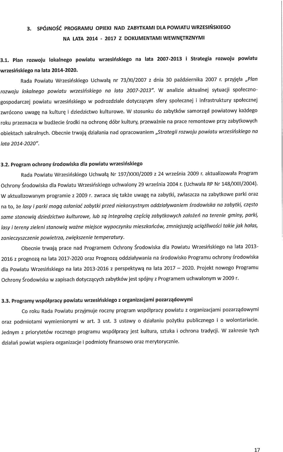 Rada Powiatu Wrzesińskiego Uchwałą nr 73/XI/2007 z dnia 30 października 2007 r. przyjęła Plan rozwoju lokalnego powiatu wrzesińskiego na lata 2007-2013".