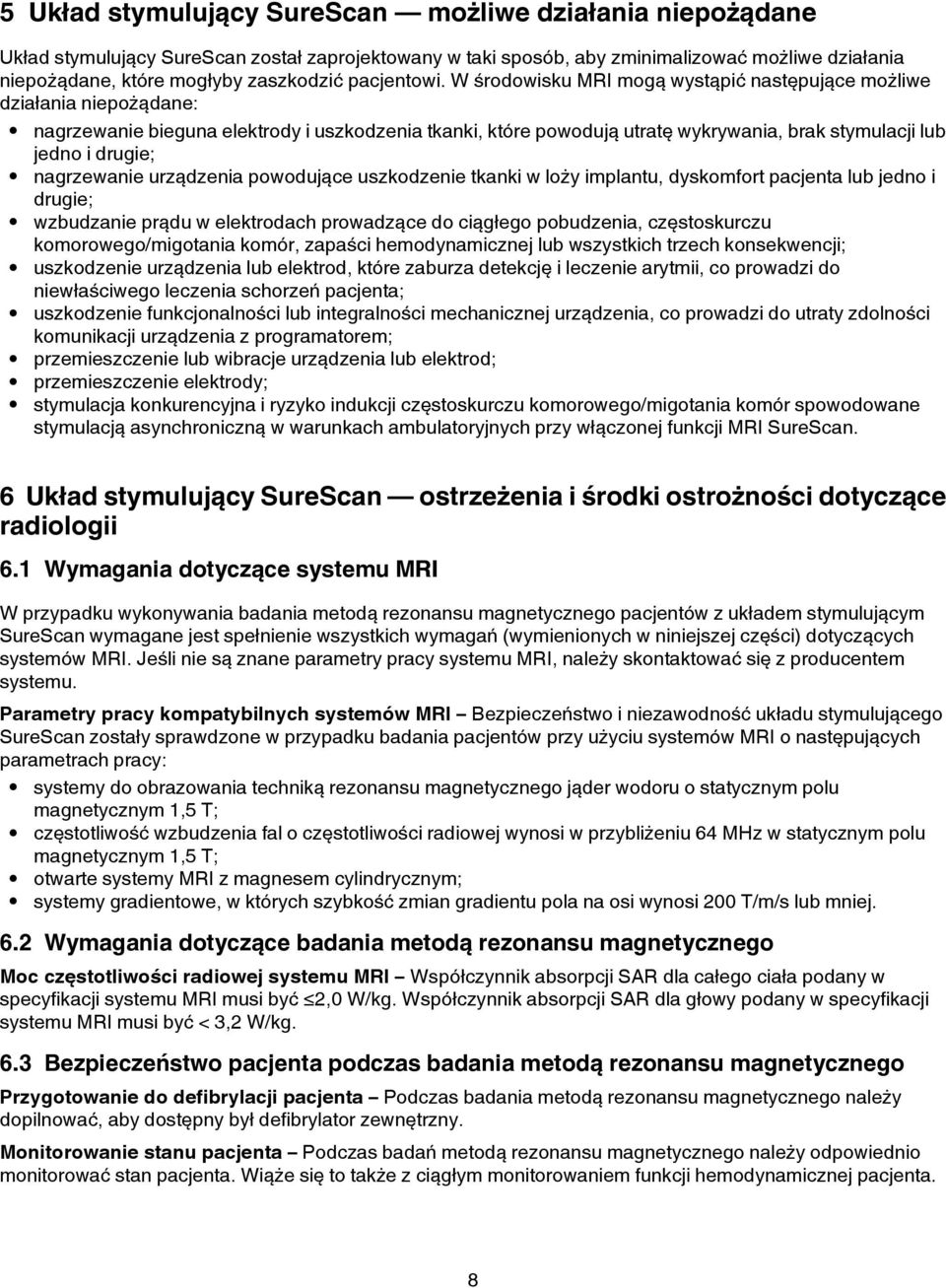 W środowisku MRI mogą wystąpić następujące możliwe działania niepożądane: nagrzewanie bieguna elektrody i uszkodzenia tkanki, które powodują utratę wykrywania, brak stymulacji lub jedno i drugie;