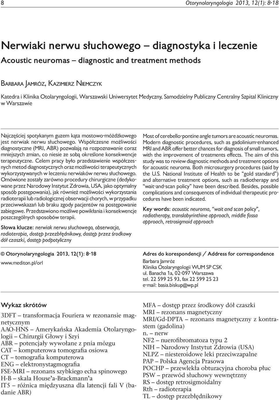 Współczesne możliwości diagnostyczne (MRI, ABR) pozwalają na rozpoznawanie coraz mniejszych zmian, co niesie ze sobą określone konsekwencje terapeutyczne.