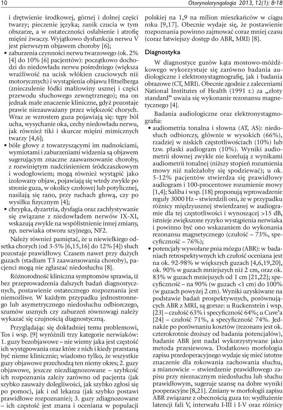 2% [4] do 10% [6] pacjentów): początkowo dochodzi do niedowładu nerwu pośredniego (większa wrażliwość na ucisk włókien czuciowych niż motorycznych) i wystąpienia objawu Hitselberga (znieczulenie