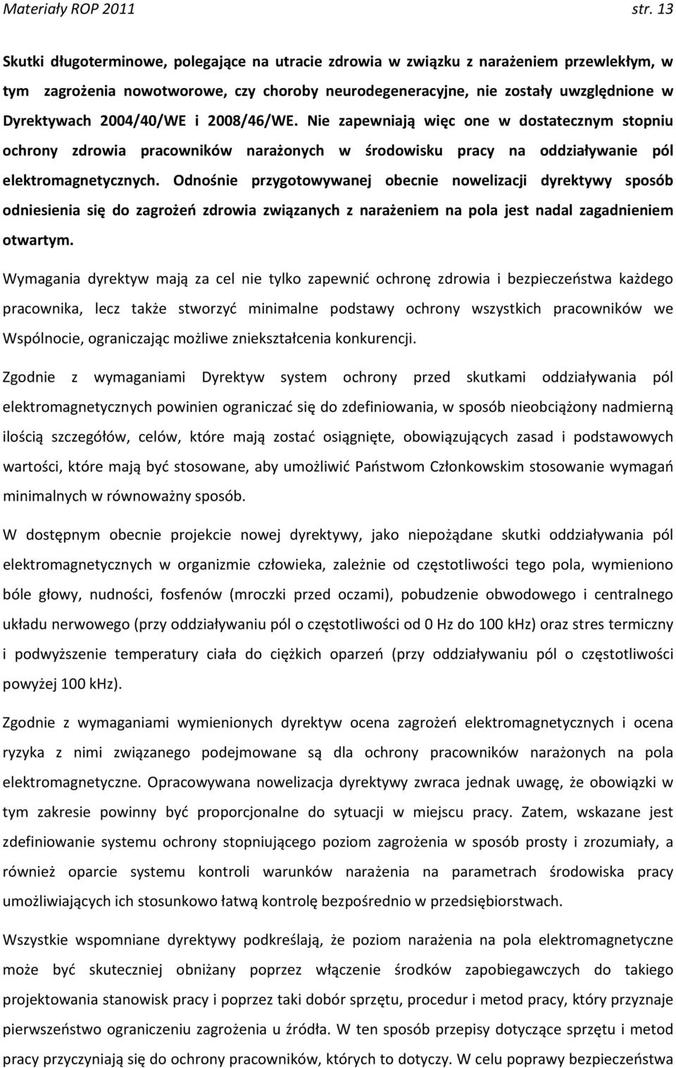 2004/40/WE i 2008/46/WE. Nie zapewniają więc one w dostatecznym stopniu ochrony zdrowia pracowników narażonych w środowisku pracy na oddziaływanie pól elektromagnetycznych.