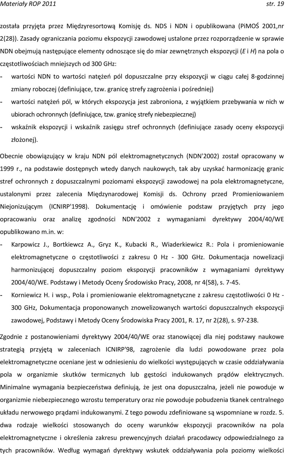 częstotliwościach mniejszych od 300 GHz: - wartości NDN to wartości natężeń pól dopuszczalne przy ekspozycji w ciągu całej 8 godzinnej zmiany roboczej (definiujące, tzw.