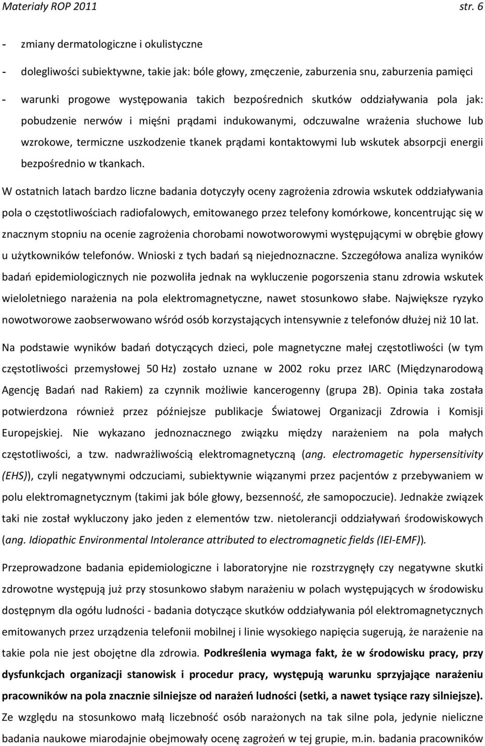 oddziaływania pola jak: pobudzenie nerwów i mięśni prądami indukowanymi, odczuwalne wrażenia słuchowe lub wzrokowe, termiczne uszkodzenie tkanek prądami kontaktowymi lub wskutek absorpcji energii