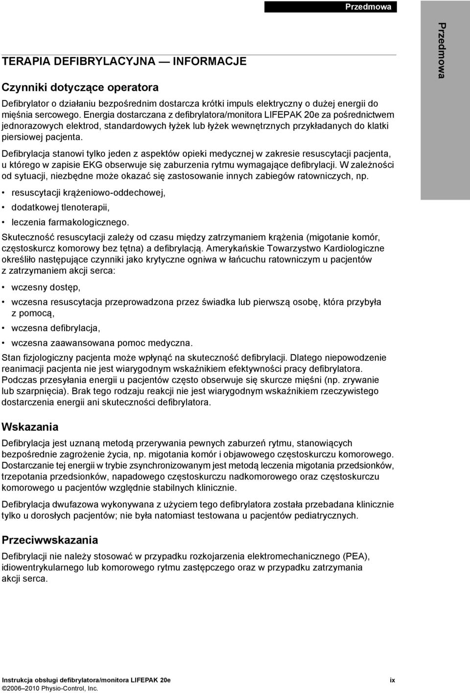 Defibrylacja stanowi tylko jeden z aspektów opieki medycznej w zakresie resuscytacji pacjenta, u którego w zapisie EKG obserwuje się zaburzenia rytmu wymagające defibrylacji.