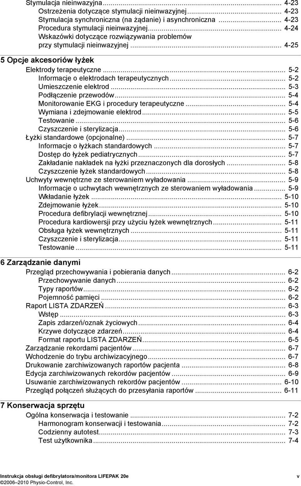 .. 5-2 Umieszczenie elektrod... 5-3 Podłączenie przewodów... 5-4 Monitorowanie EKG i procedury terapeutyczne... 5-4 Wymiana i zdejmowanie elektrod... 5-5 Testowanie... 5-6 Czyszczenie i sterylizacja.