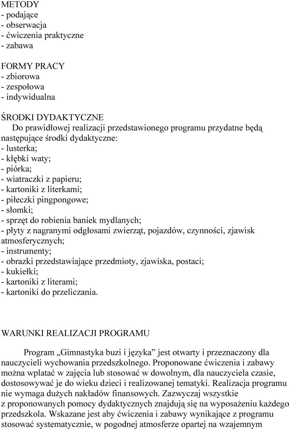 z nagranymi odgłosami zwierząt, pojazdów, czynności, zjawisk atmosferycznych; - instrumenty; - obrazki przedstawiające przedmioty, zjawiska, postaci; - kukiełki; - kartoniki z literami; - kartoniki