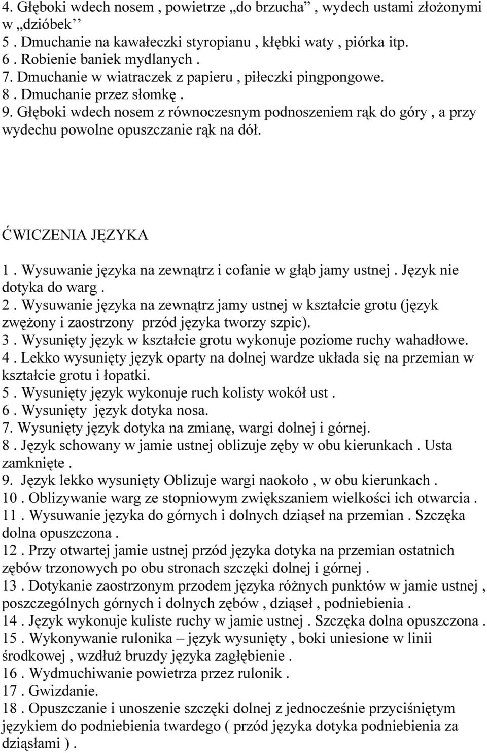 ĆWICZENIA JĘZYKA 1. Wysuwanie języka na zewnątrz i cofanie w głąb jamy ustnej. Język nie dotyka do warg. 2.