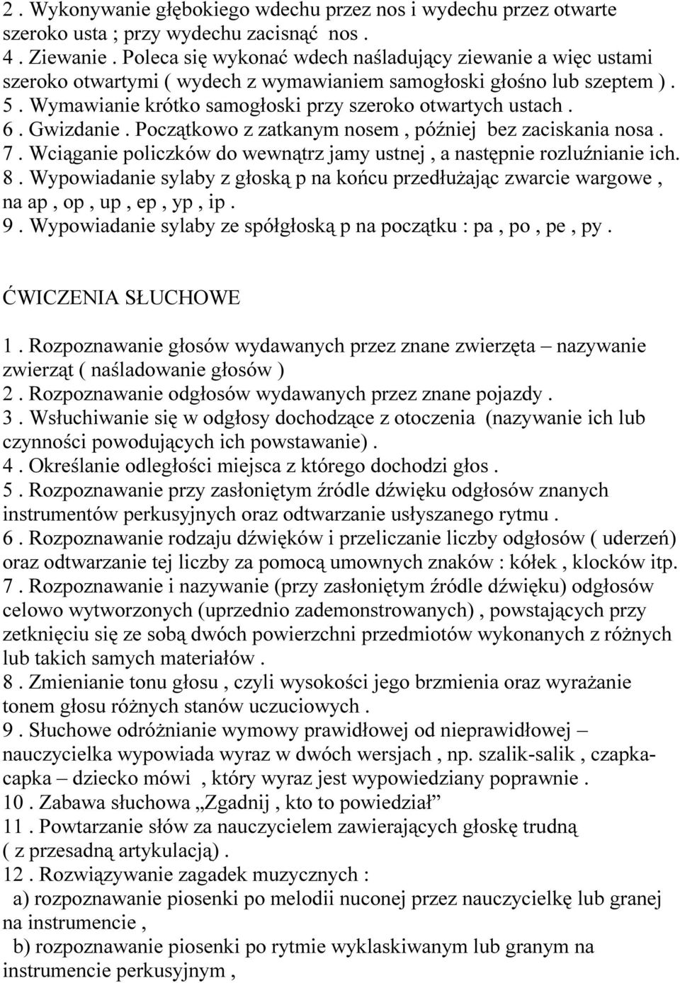 Gwizdanie. Początkowo z zatkanym nosem, później bez zaciskania nosa. 7. Wciąganie policzków do wewnątrz jamy ustnej, a następnie rozluźnianie ich. 8.