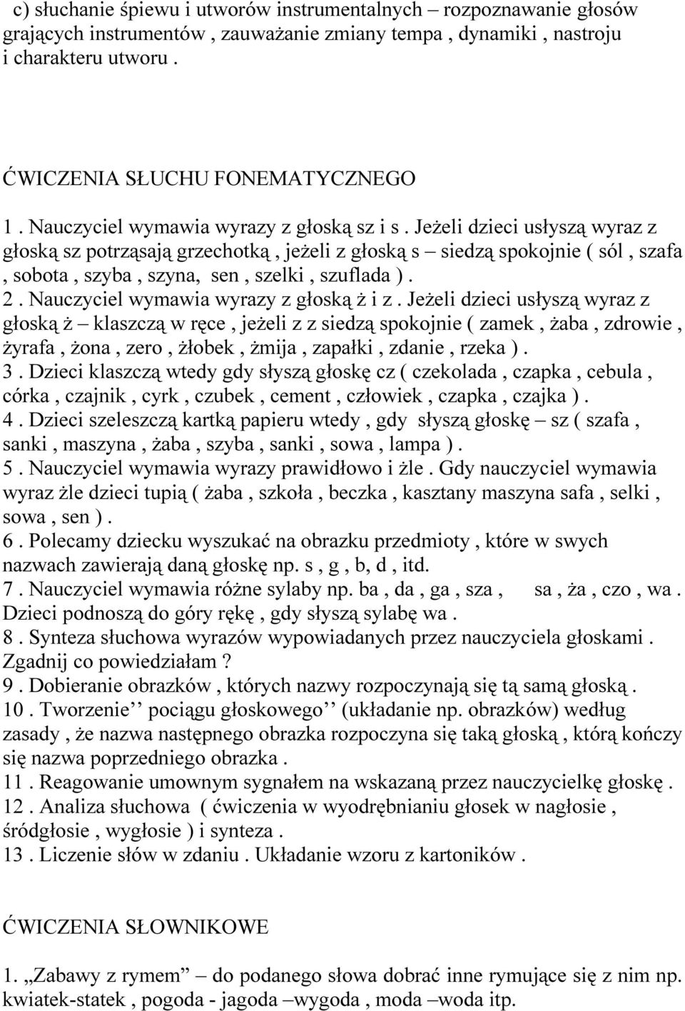 Jeżeli dzieci usłyszą wyraz z głoską sz potrząsają grzechotką, jeżeli z głoską s siedzą spokojnie ( sól, szafa, sobota, szyba, szyna, sen, szelki, szuflada ). 2.