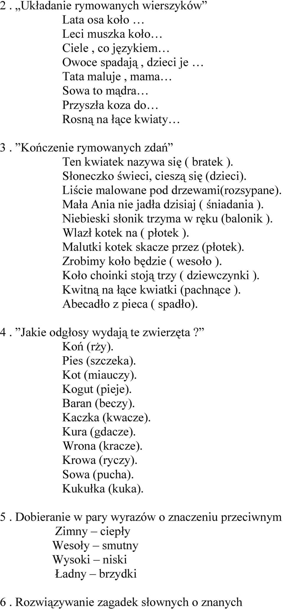 Niebieski słonik trzyma w ręku (balonik ). Wlazł kotek na ( płotek ). Malutki kotek skacze przez (płotek). Zrobimy koło będzie ( wesoło ). Koło choinki stoją trzy ( dziewczynki ).