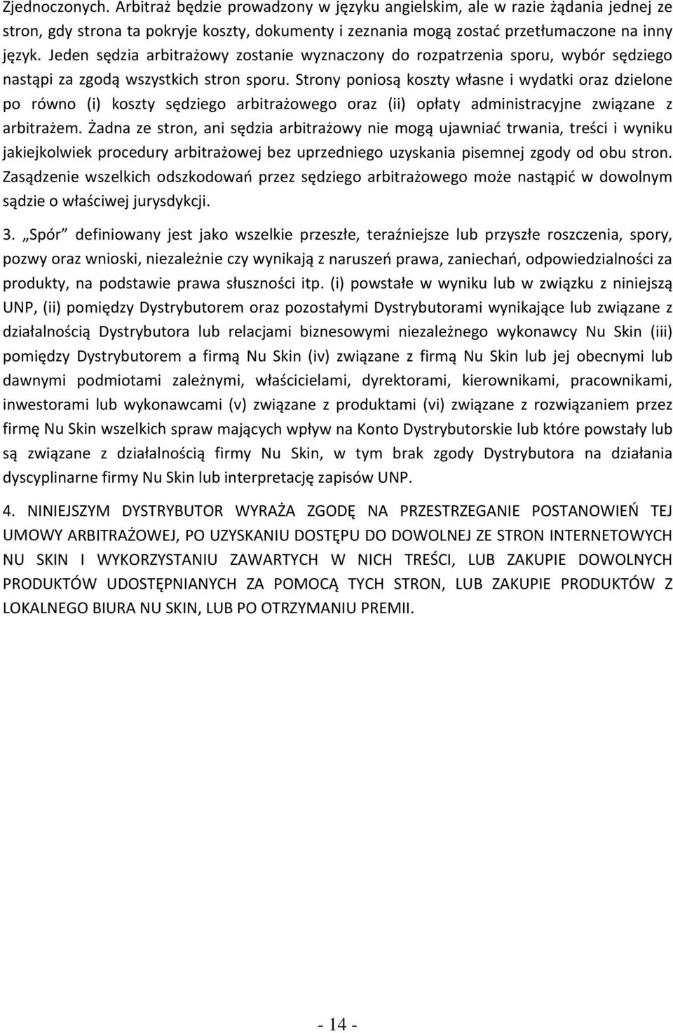 Strony poniosą koszty własne i wydatki oraz dzielone po równo (i) koszty sędziego arbitrażowego oraz (ii) opłaty administracyjne związane z arbitrażem.