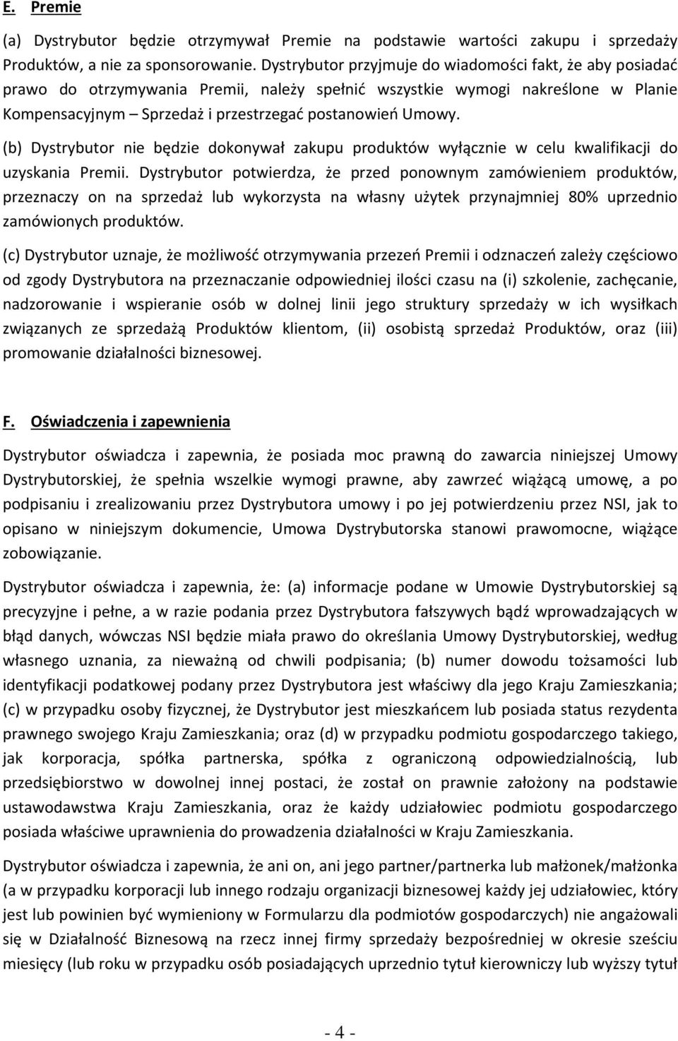 (b) Dystrybutor nie będzie dokonywał zakupu produktów wyłącznie w celu kwalifikacji do uzyskania Premii.