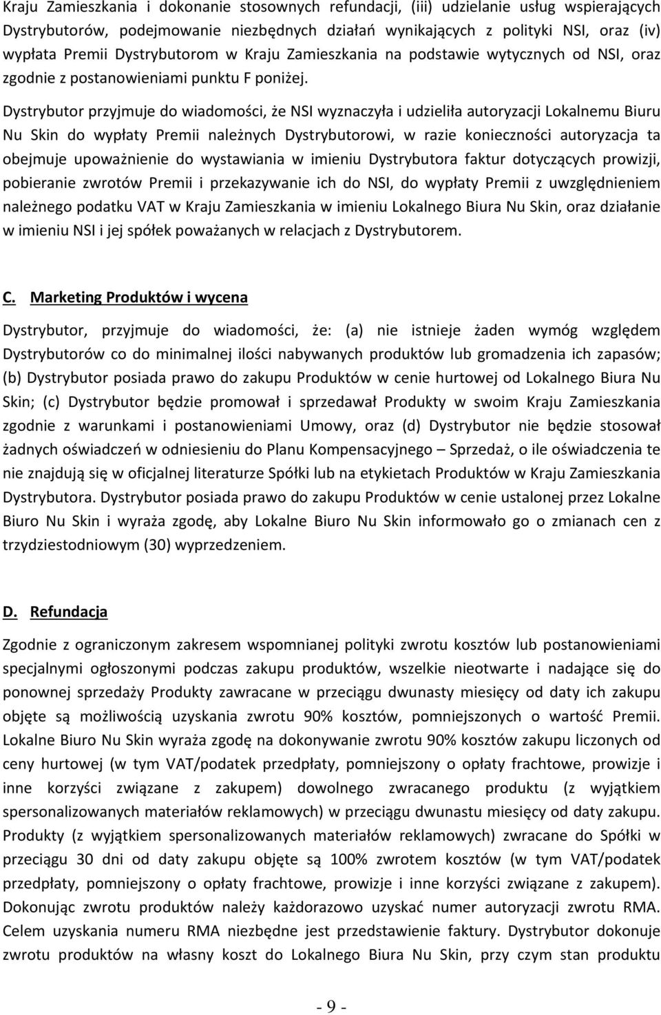 Dystrybutor przyjmuje do wiadomości, że NSI wyznaczyła i udzieliła autoryzacji Lokalnemu Biuru Nu Skin do wypłaty Premii należnych Dystrybutorowi, w razie konieczności autoryzacja ta obejmuje