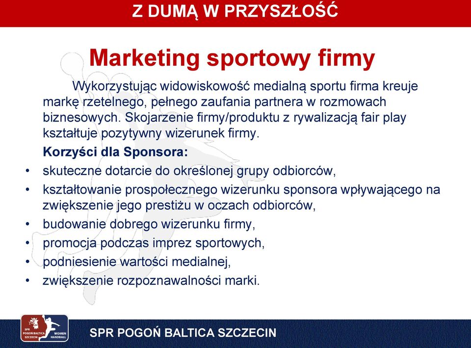 Korzyści dla Sponsora: skuteczne dotarcie do określonej grupy odbiorców, kształtowanie prospołecznego wizerunku sponsora wpływającego na