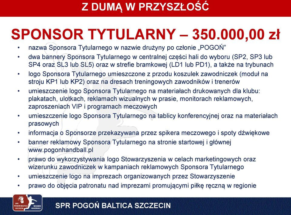 (LD1 lub PD1), a także na trybunach logo Sponsora Tytularnego umieszczone z przodu koszulek zawodniczek (moduł na stroju KP1 lub KP2) oraz na dresach treningowych zawodników i trenerów umieszczenie