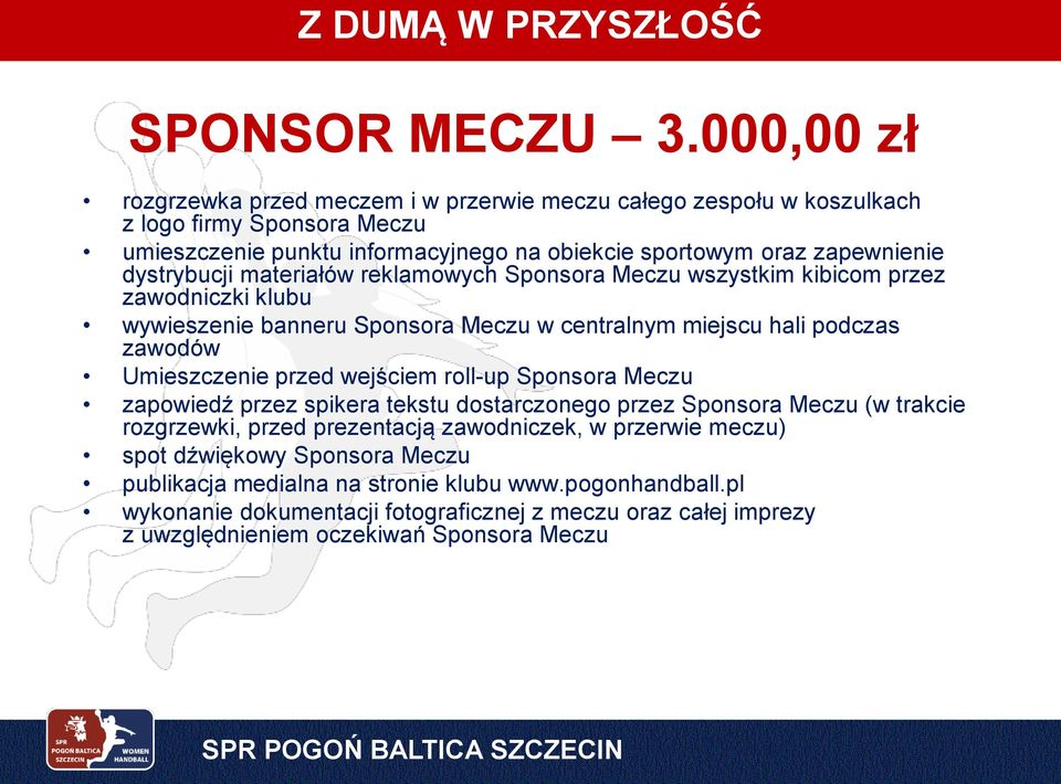 dystrybucji materiałów reklamowych Sponsora Meczu wszystkim kibicom przez zawodniczki klubu wywieszenie banneru Sponsora Meczu w centralnym miejscu hali podczas zawodów Umieszczenie przed