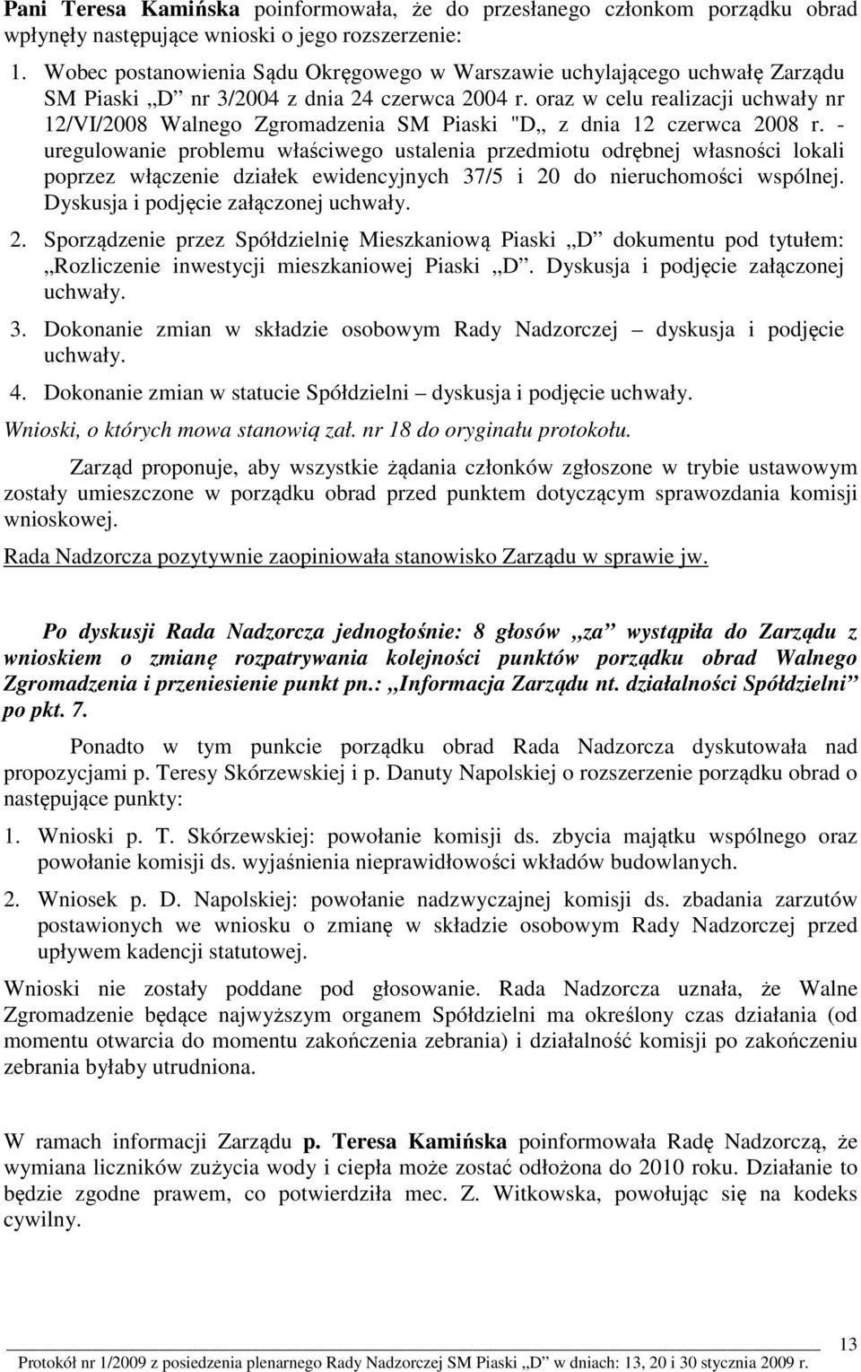 oraz w celu realizacji uchwały nr 12/VI/2008 Walnego Zgromadzenia SM Piaski "D z dnia 12 czerwca 2008 r.