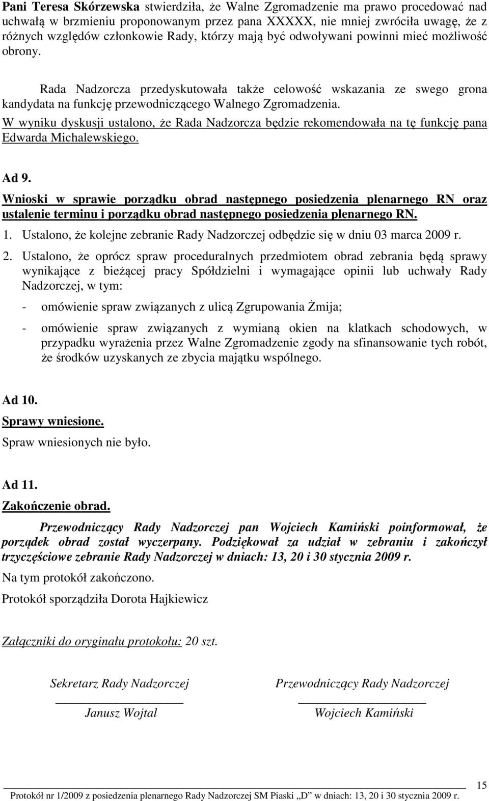 W wyniku dyskusji ustalono, że Rada Nadzorcza będzie rekomendowała na tę funkcję pana Edwarda Michalewskiego. Ad 9.