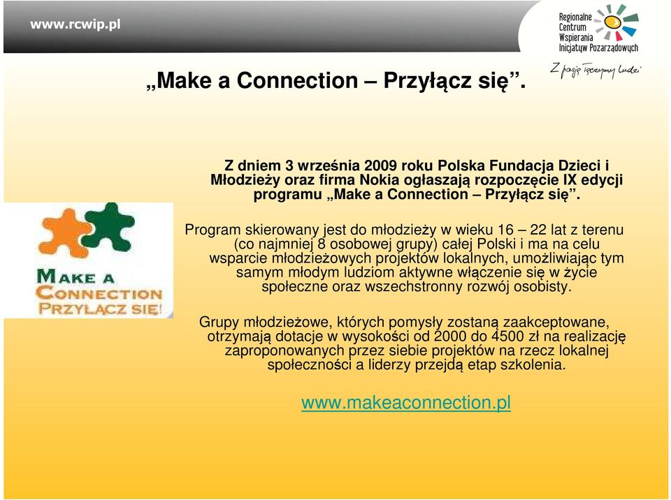 z terenu (co najmniej 8 osobowej grupy) całej Polski i ma na celu wsparcie młodzieżowych projektów lokalnych, umożliwiając tym samym młodym ludziom aktywne włączenie się w życie