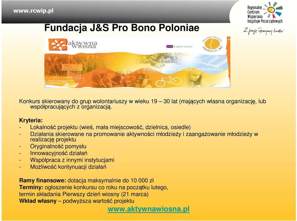 realizację projektu - Oryginalność pomysłu - Innowacyjność działań - Współpraca z innymi instytucjami - Możliwość kontynuacji działań Ramy finansowe: dotacja