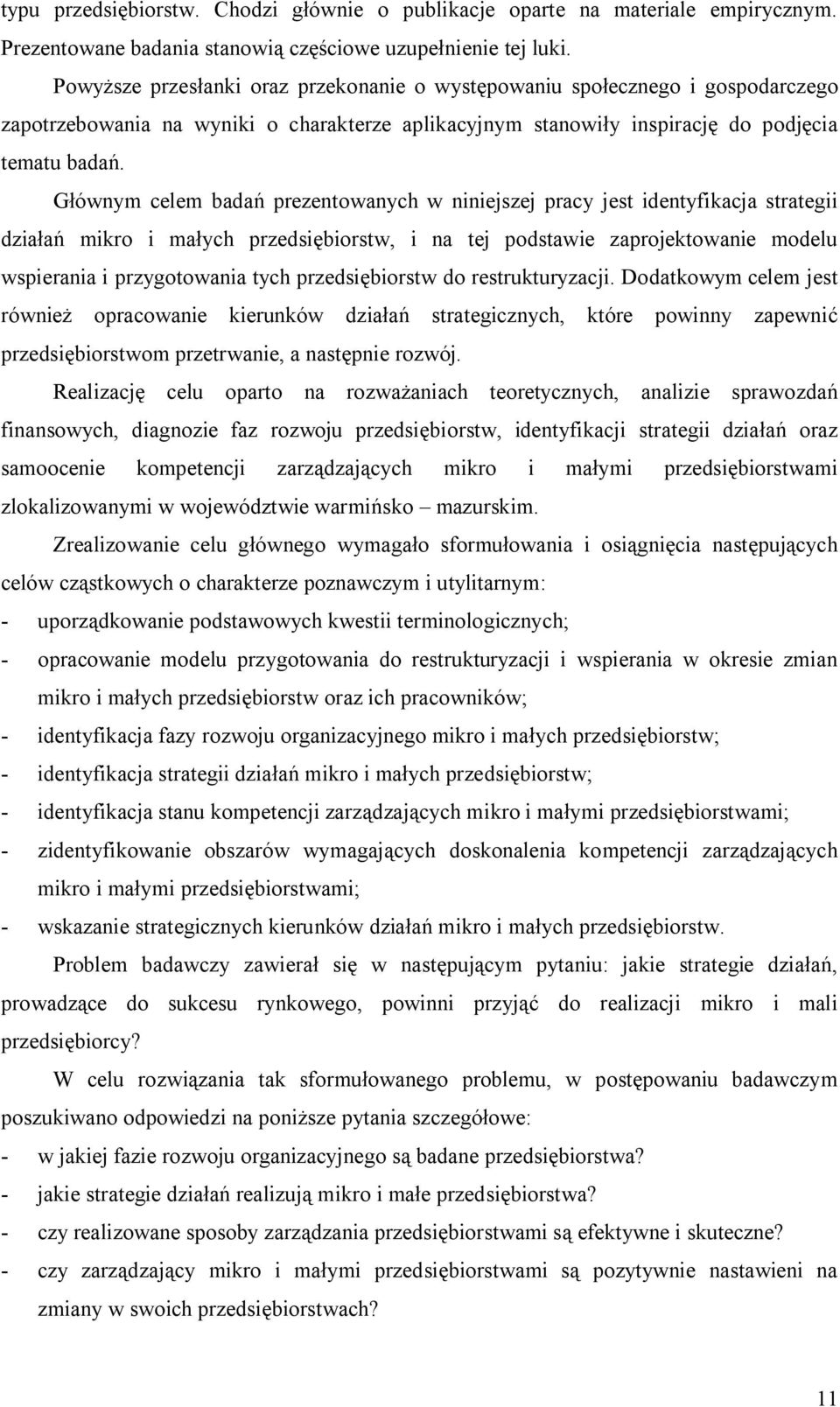 Głównym celem badań prezentowanych w niniejszej pracy jest identyfikacja strategii działań mikro i małych przedsiębiorstw, i na tej podstawie zaprojektowanie modelu wspierania i przygotowania tych