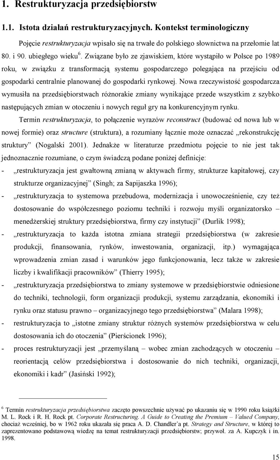 Związane było ze zjawiskiem, które wystąpiło w Polsce po 1989 roku, w związku z transformacją systemu gospodarczego polegająca na przejściu od gospodarki centralnie planowanej do gospodarki rynkowej.