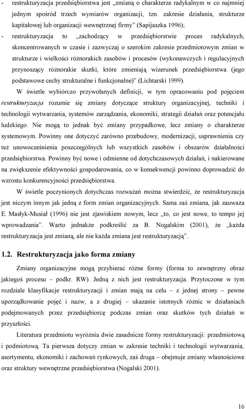 zazwyczaj o szerokim zakresie przedmiotowym zmian w strukturze i wielkości różnorakich zasobów i procesów (wykonawczych i regulacyjnych przynoszący różnorakie skutki, które zmieniają wizerunek