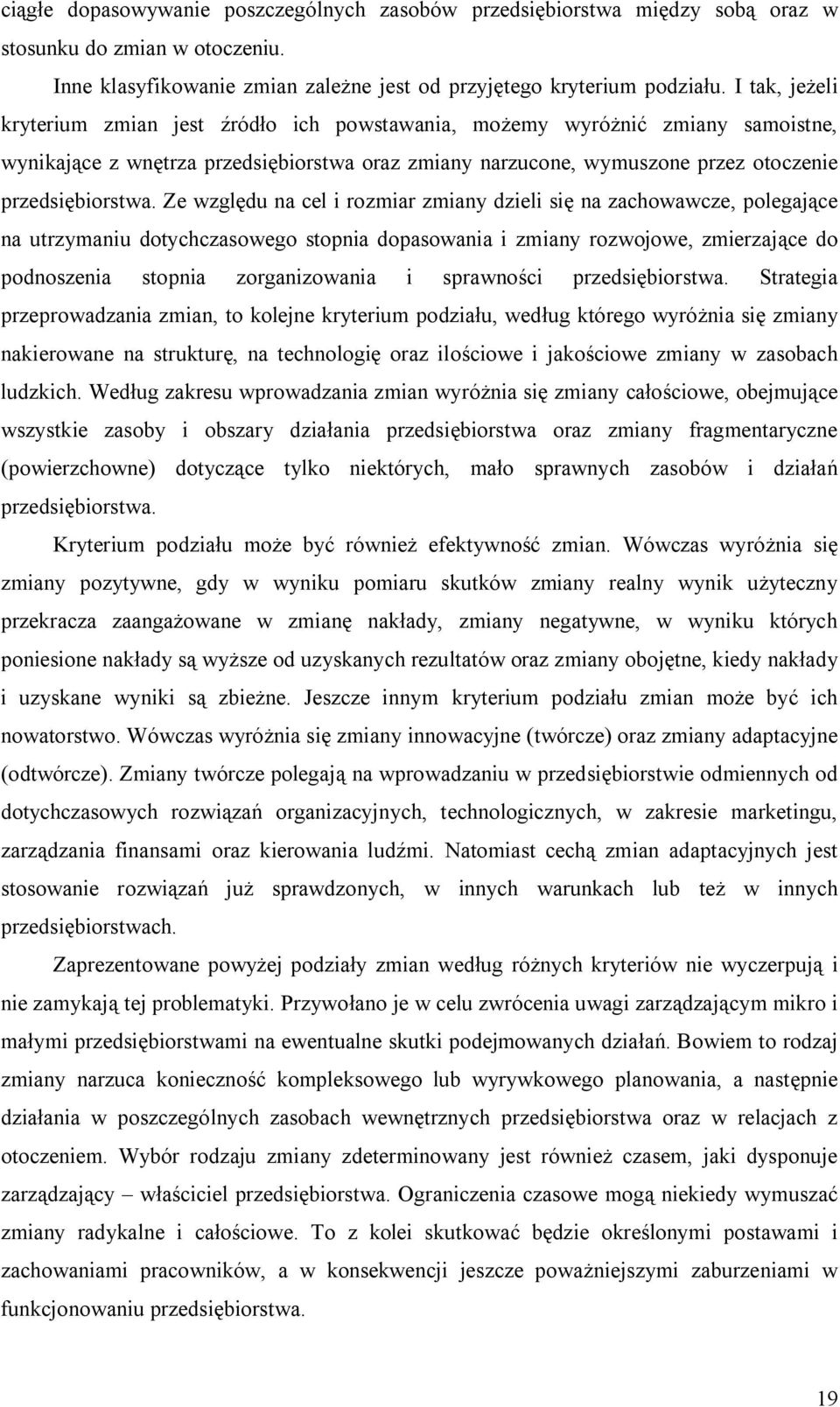 Ze względu na cel i rozmiar zmiany dzieli się na zachowawcze, polegające na utrzymaniu dotychczasowego stopnia dopasowania i zmiany rozwojowe, zmierzające do podnoszenia stopnia zorganizowania i