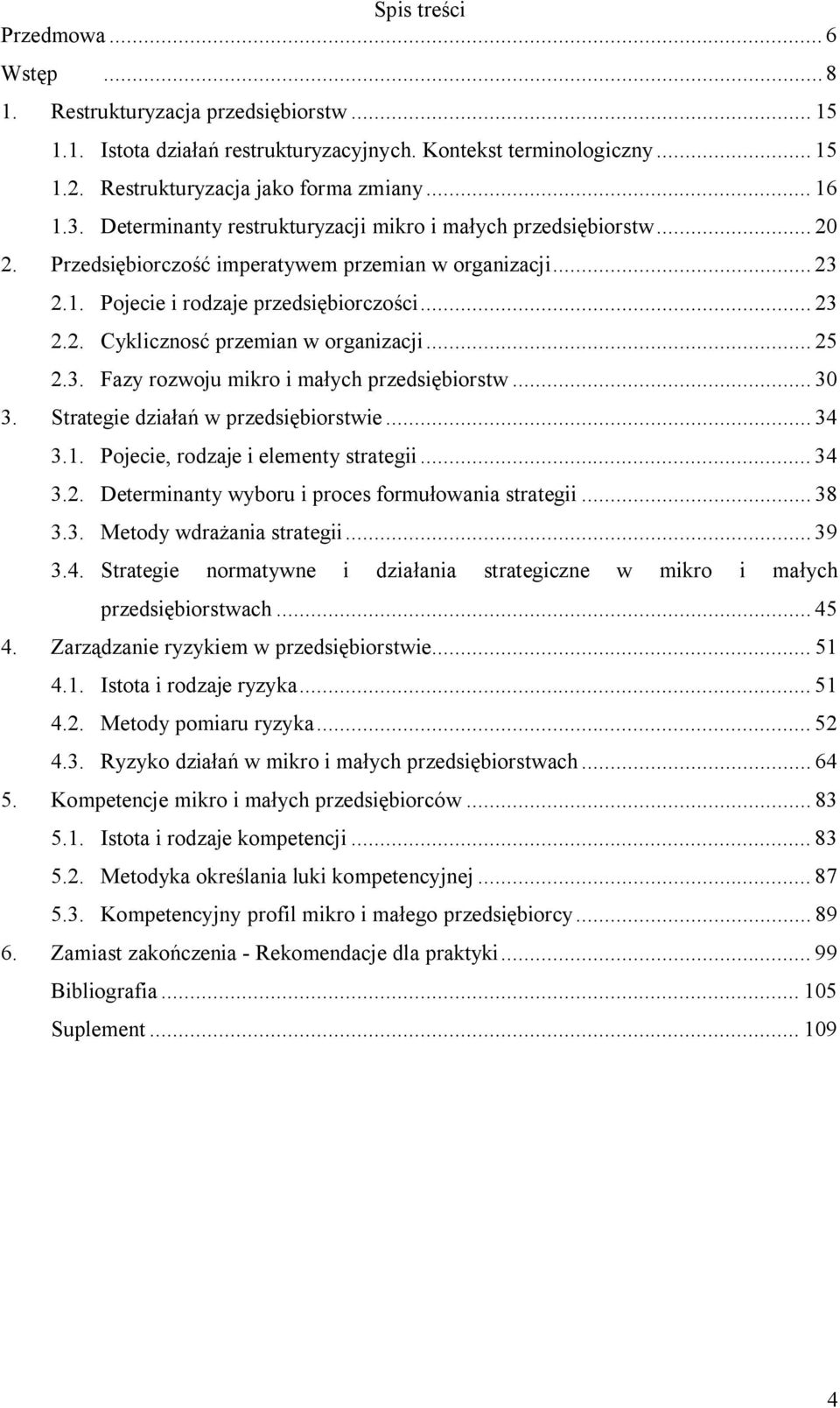 .. 25 2.3. Fazy rozwoju mikro i małych przedsiębiorstw... 30 3. Strategie działań w przedsiębiorstwie... 34 3.1. Pojecie, rodzaje i elementy strategii... 34 3.2. Determinanty wyboru i proces formułowania strategii.