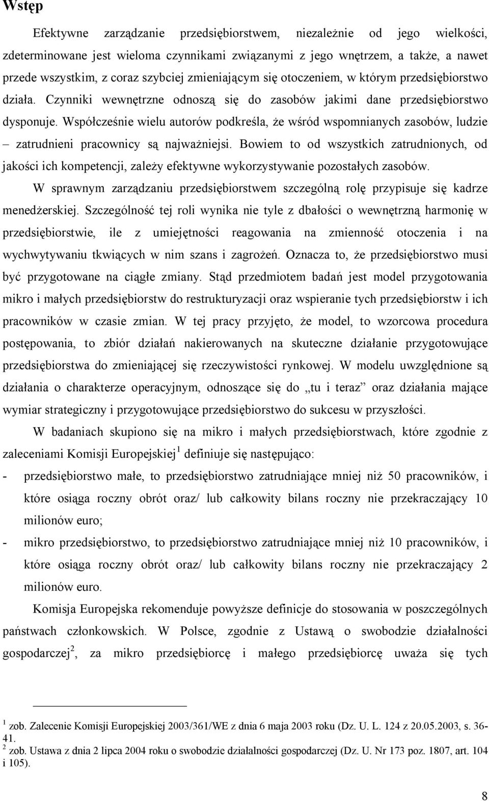 Współcześnie wielu autorów podkreśla, że wśród wspomnianych zasobów, ludzie zatrudnieni pracownicy są najważniejsi.