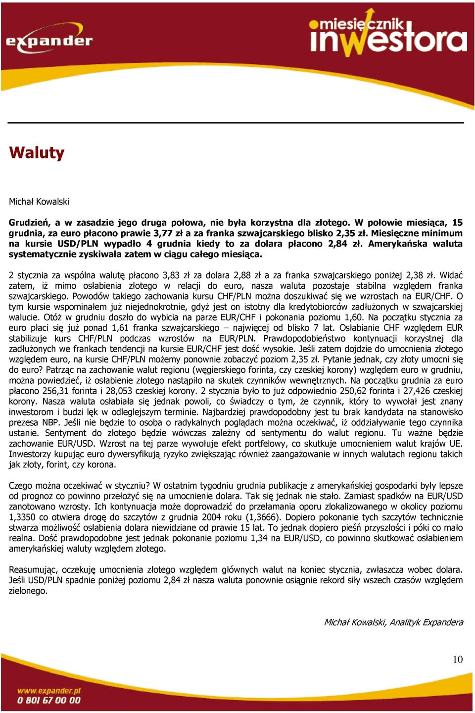 Amerykańska waluta systematycznie zyskiwała zatem w ciągu całego miesiąca. 2 stycznia za wspólna walutę płacono 3,83 zł za dolara 2,88 zł a za franka szwajcarskiego poniżej 2,38 zł.