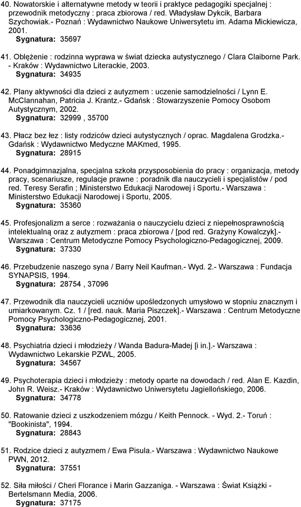 - Kraków : Wydawnictwo Literackie, 2003. Sygnatura: 34935 42. Plany aktywności dla dzieci z autyzmem : uczenie samodzielności / Lynn E. McClannahan, Patricia J. Krantz.