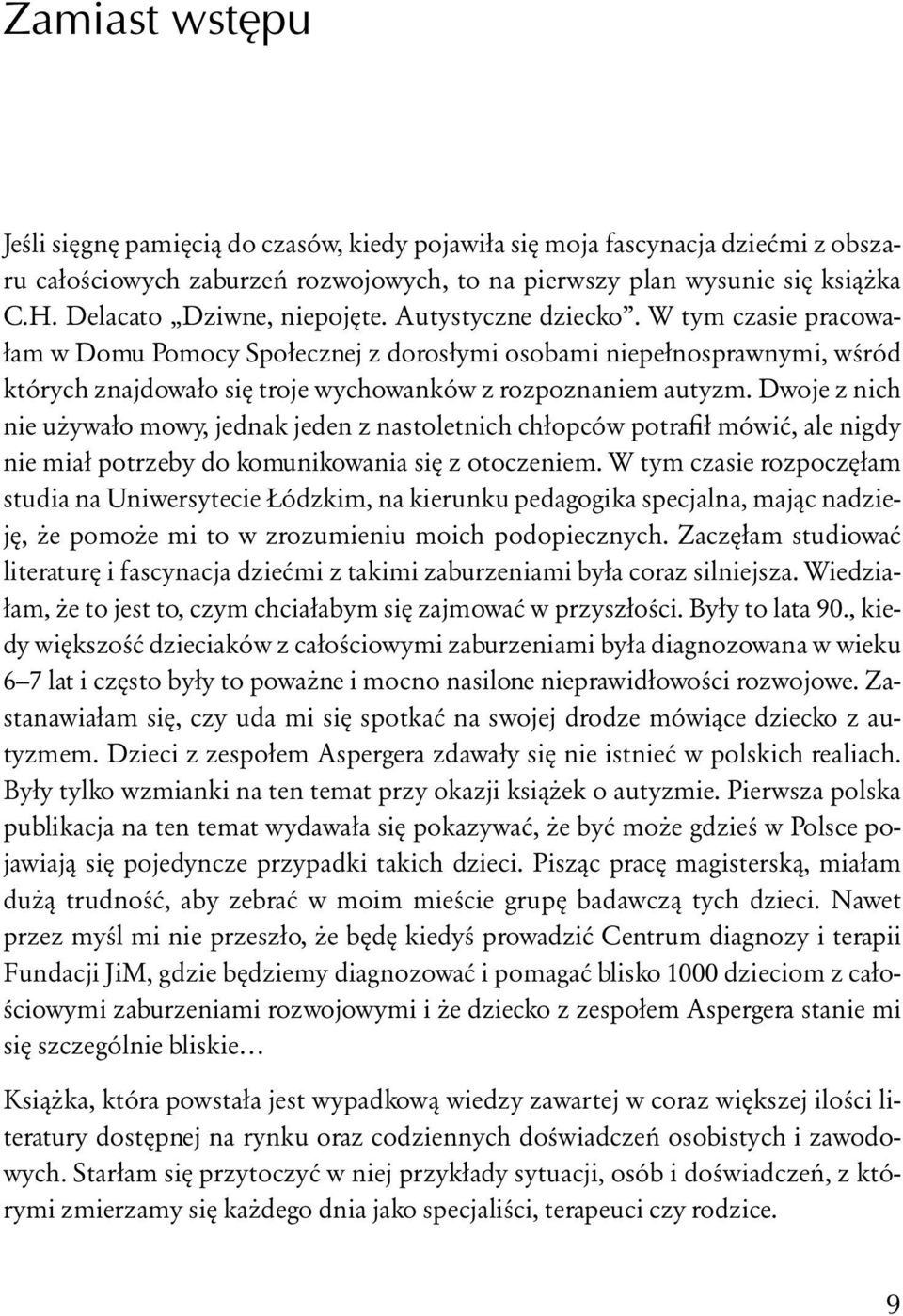 W tym czasie pracowałam w Domu Pomocy Społecznej z dorosłymi osobami niepełnosprawnymi, wśród których znajdowało się troje wychowanków z rozpoznaniem autyzm.