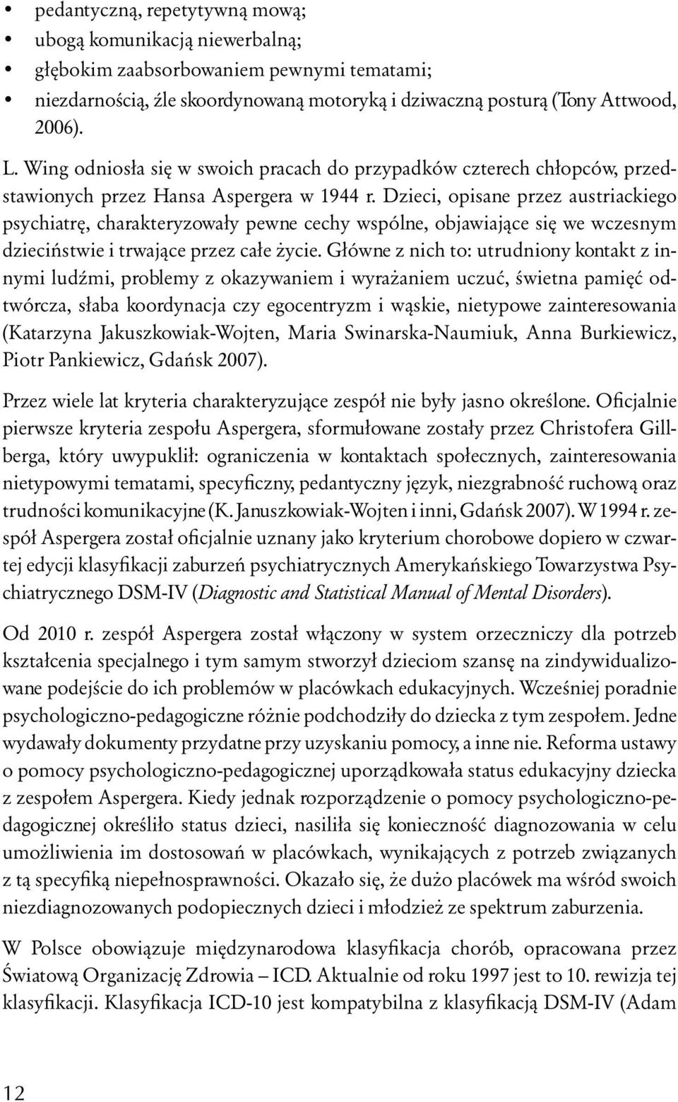 Dzieci, opisane przez austriackiego psychiatrę, charakteryzowały pewne cechy wspólne, objawiające się we wczesnym dzieciństwie i trwające przez całe życie.