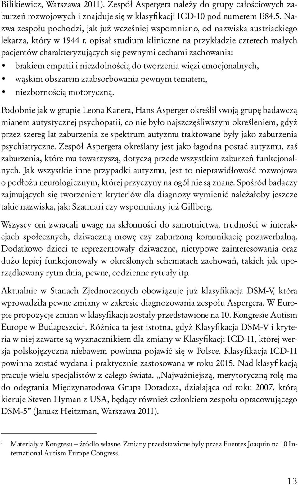 opisał studium kliniczne na przykładzie czterech małych pacjentów charakteryzujących się pewnymi cechami zachowania: brakiem empatii i niezdolnością do tworzenia więzi emocjonalnych, wąskim obszarem