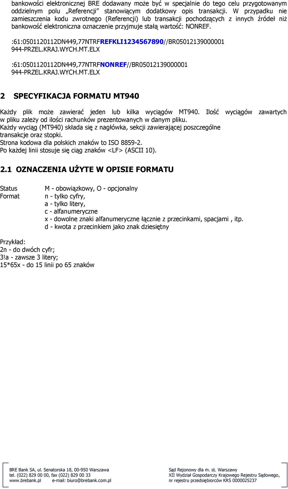 :61:0501120112DN449,77NTRFREFKLI1234567890//BR05012139000001 944-PRZEL.KRAJ.WYCH.MT.ELX :61:0501120112DN449,77NTRFNONREF//BR05012139000001 944-PRZEL.KRAJ.WYCH.MT.ELX 2 SPECYFIKACJA FORMATU MT940 KaŜdy plik moŝe zawierać jeden lub kilka wyciągów MT940.