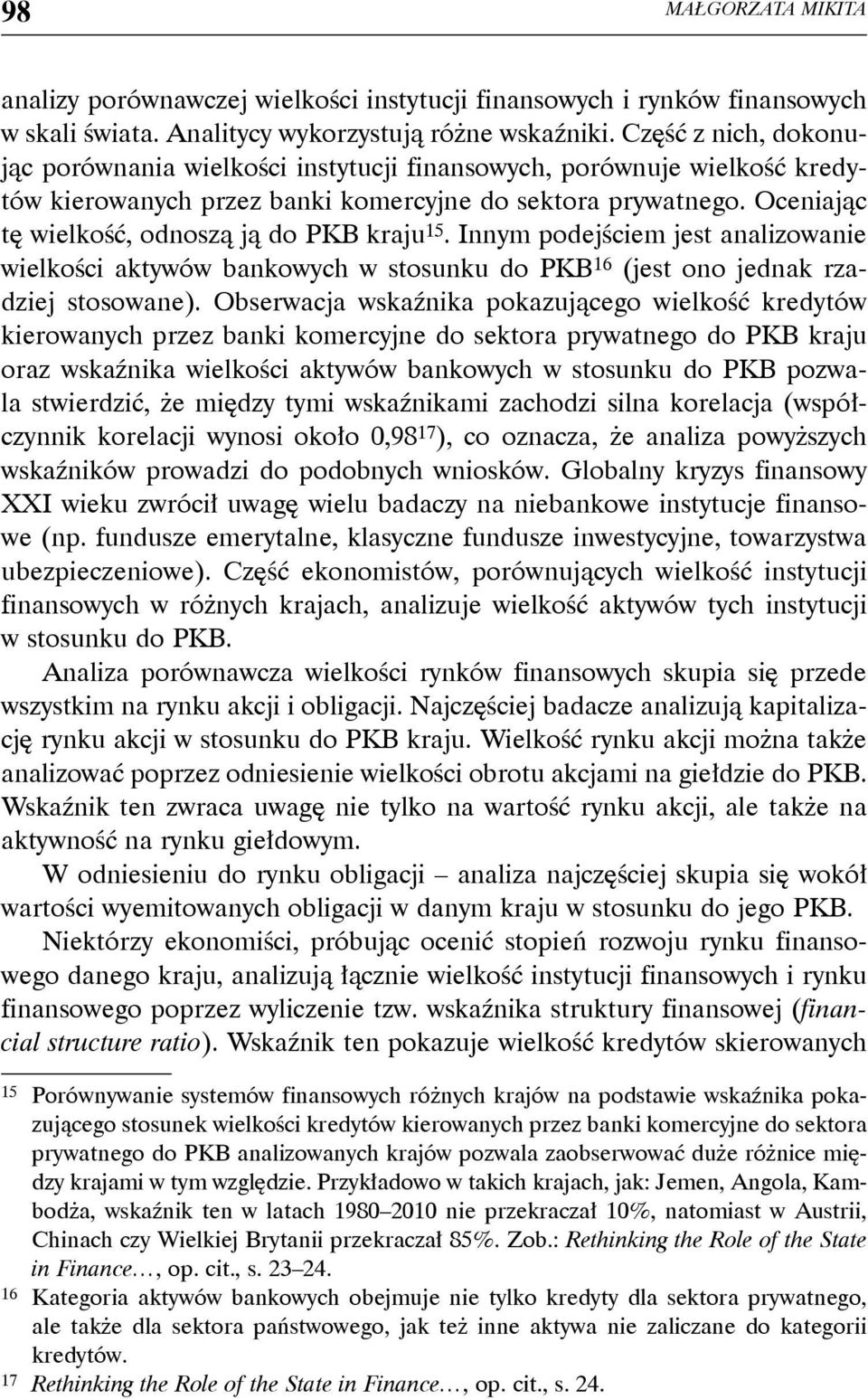 Oceniając tę wielkość, odnoszą ją do PKB kraju 15. Innym podejściem jest analizowanie wielkości aktywów bankowych w stosunku do PKB 16 (jest ono jednak rzadziej stosowane).