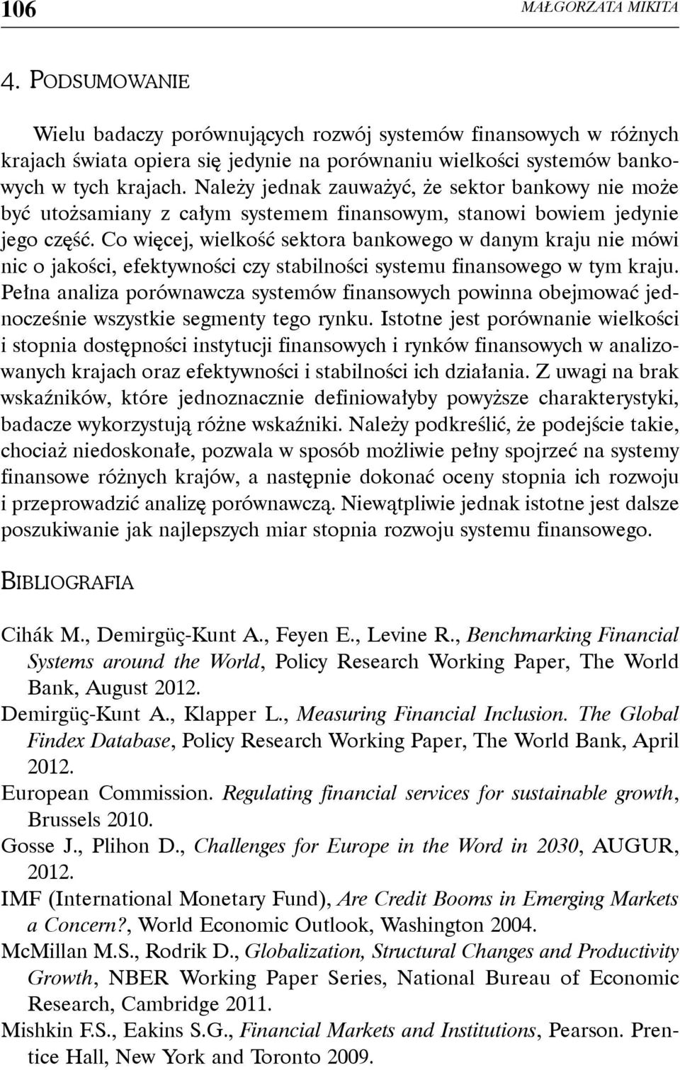 Co więcej, wielkość sektora bankowego w danym kraju nie mówi nic o jakości, efektywności czy stabilności systemu finansowego w tym kraju.