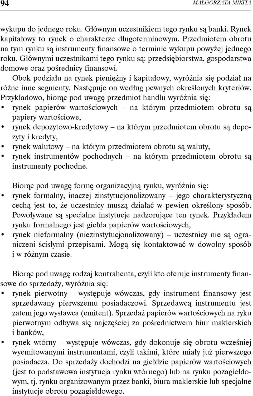 Obok podziału na rynek pieniężny i kapitałowy, wyróżnia się podział na różne inne segmenty. Następuje on według pewnych określonych kryteriów.