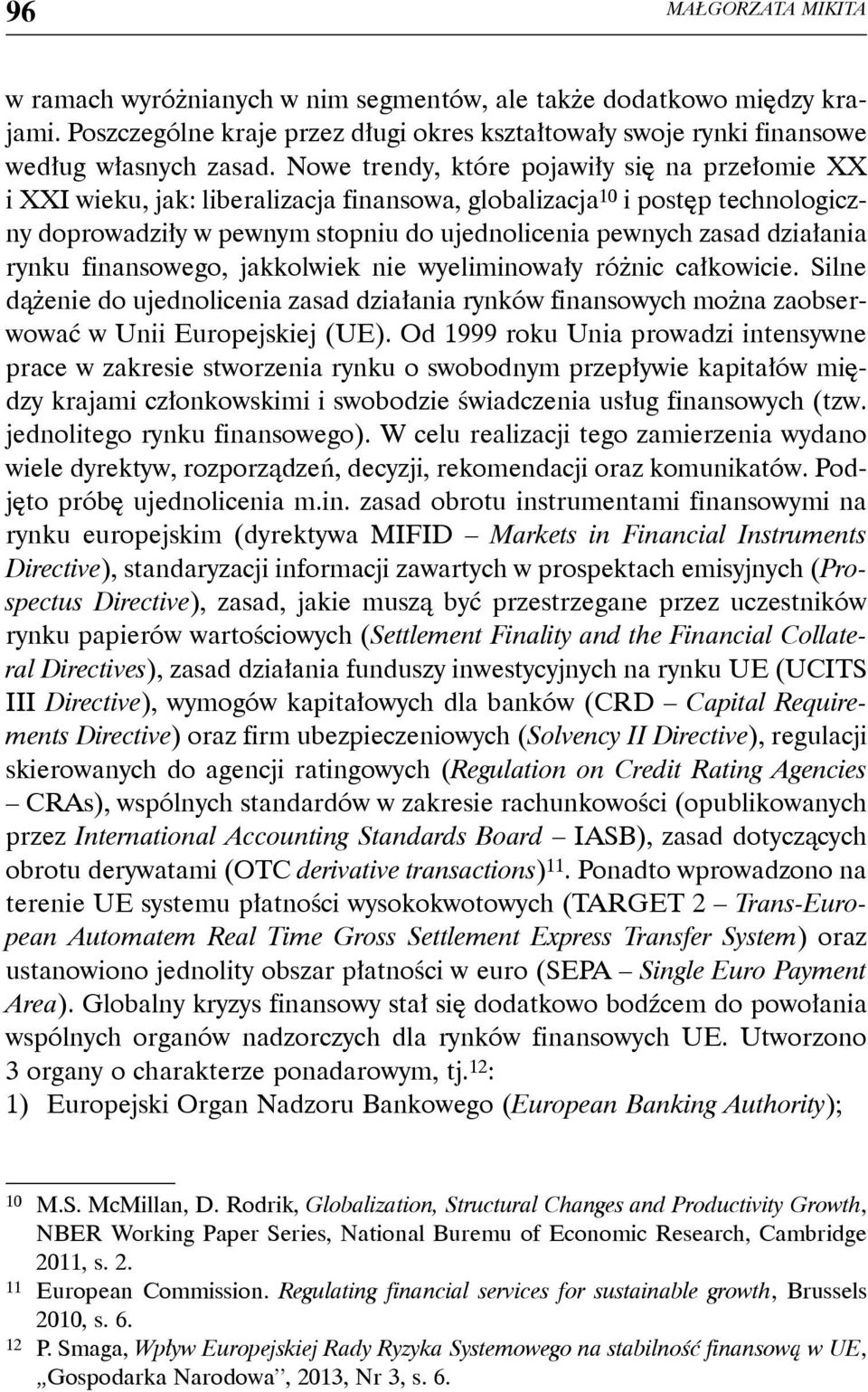 działania rynku finansowego, jakkolwiek nie wyeliminowały różnic całkowicie. Silne dążenie do ujednolicenia zasad działania rynków finansowych można zaobserwować w Unii Europejskiej (UE).