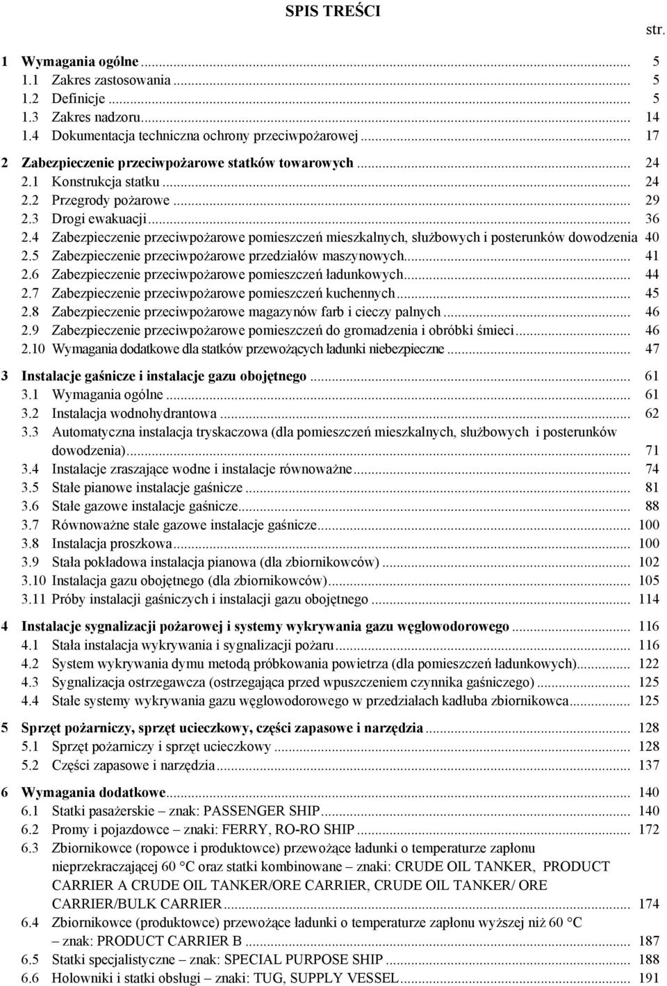 4 Zabezpieczenie przeciwpożarowe pomieszczeń mieszkalnych, służbowych i posterunków dowodzenia 40 2.5 Zabezpieczenie przeciwpożarowe przedziałów maszynowych... 41 2.