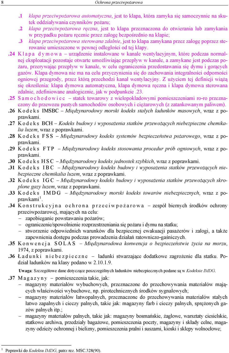 3 klapa przeciwpożarowa sterowana zdalnie, jest to klapa zamykana przez załogę poprzez sterowanie umieszczone w pewnej odległości od tej klapy.