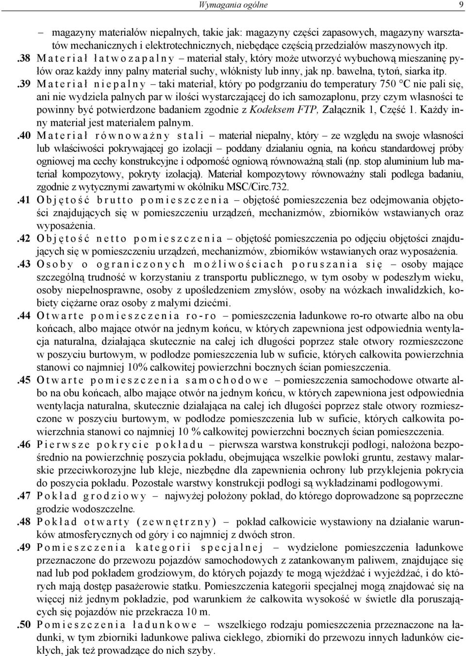 .39 Materiał niepalny taki materiał, który po podgrzaniu do temperatury 750 C nie pali się, ani nie wydziela palnych par w ilości wystarczającej do ich samozapłonu, przy czym własności te powinny być