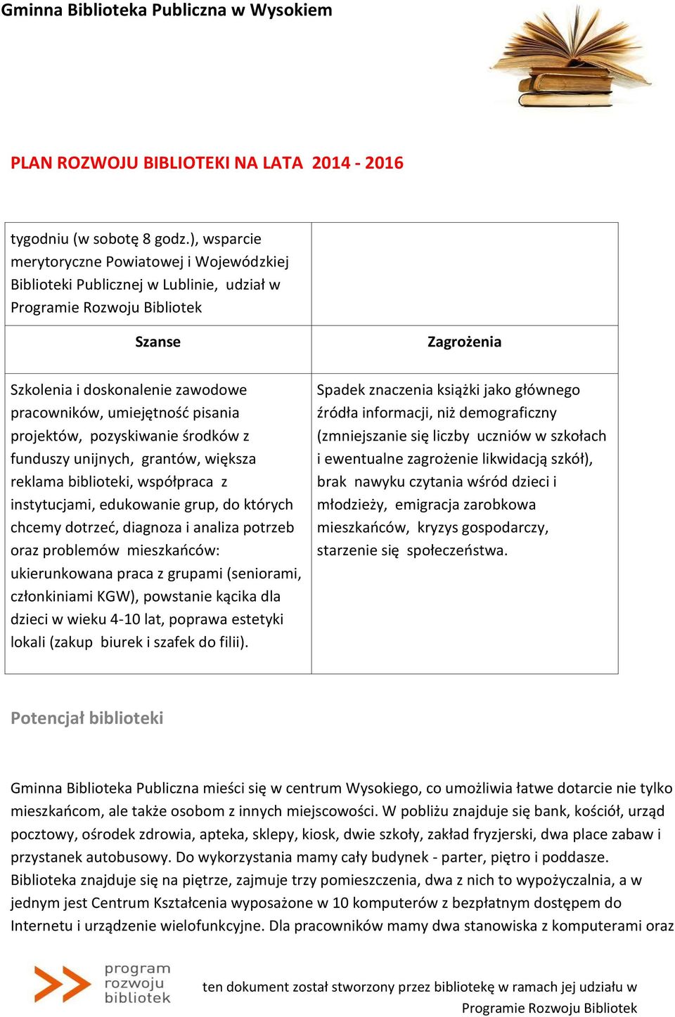 pozyskiwanie środków z funduszy unijnych, grantów, większa reklama biblioteki, współpraca z instytucjami, edukowanie grup, do których chcemy dotrzeć, diagnoza i analiza potrzeb oraz problemów