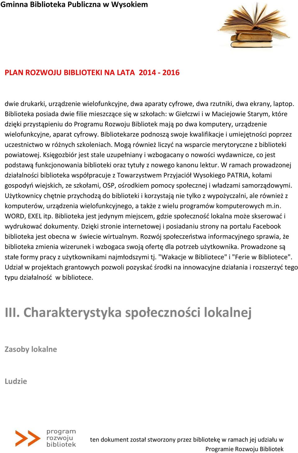 aparat cyfrowy. Bibliotekarze podnoszą swoje kwalifikacje i umiejętności poprzez uczestnictwo w różnych szkoleniach. Mogą również liczyć na wsparcie merytoryczne z biblioteki powiatowej.