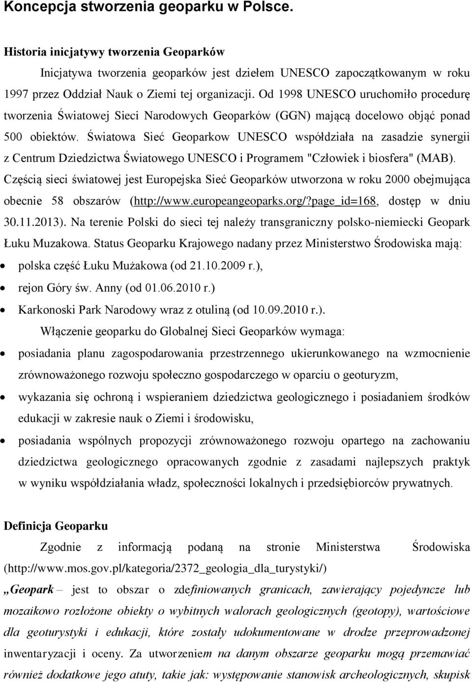 Od 1998 UNESCO uruchomiło procedurę tworzenia Światowej Sieci Narodowych Geoparków (GGN) mającą docelowo objąć ponad 500 obiektów.